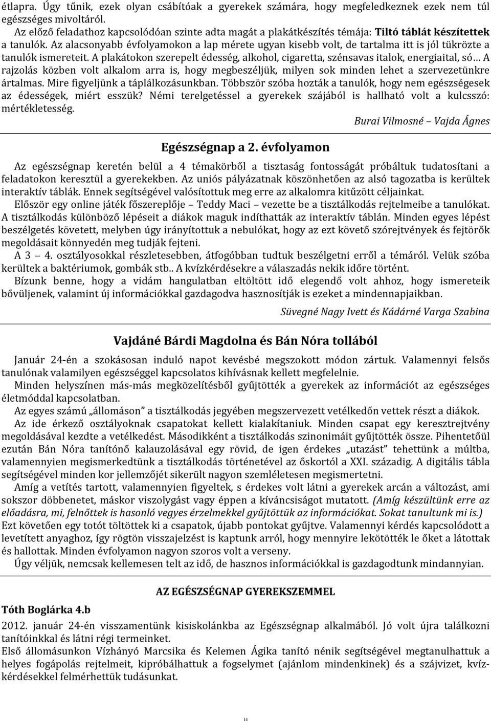 Az alacsonyabb évfolyamokon a lap mérete ugyan kisebb volt, de tartalma itt is jól tükrözte a tanulók ismereteit.