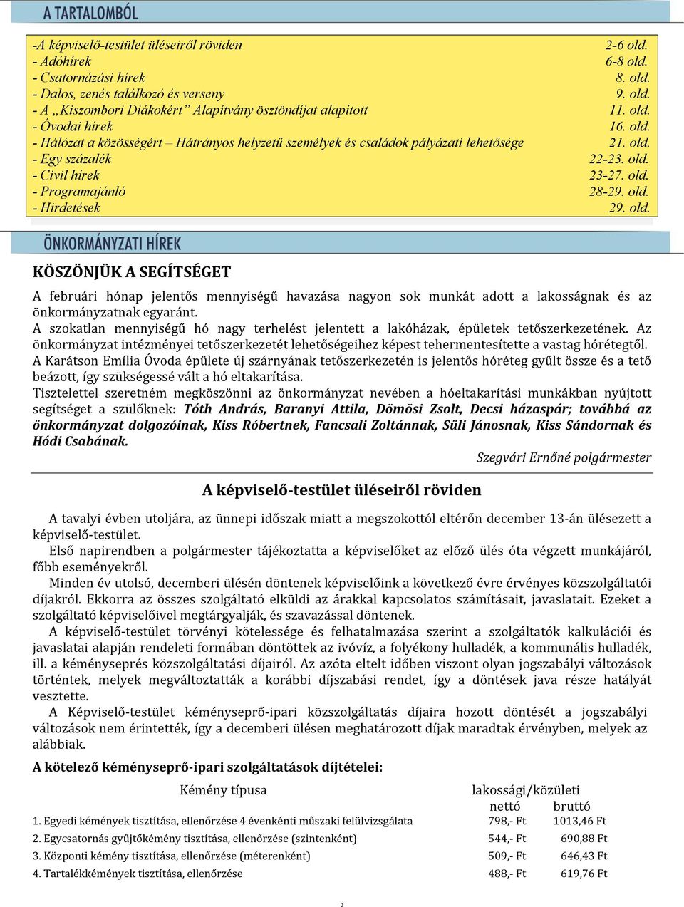 old. - Hirdetések 29. old. KÖSZÖNJÜK A SEGÍTSÉGET A februári hónap jelentős mennyiségű havazása nagyon sok munkát adott a lakosságnak és az önkormányzatnak egyaránt.