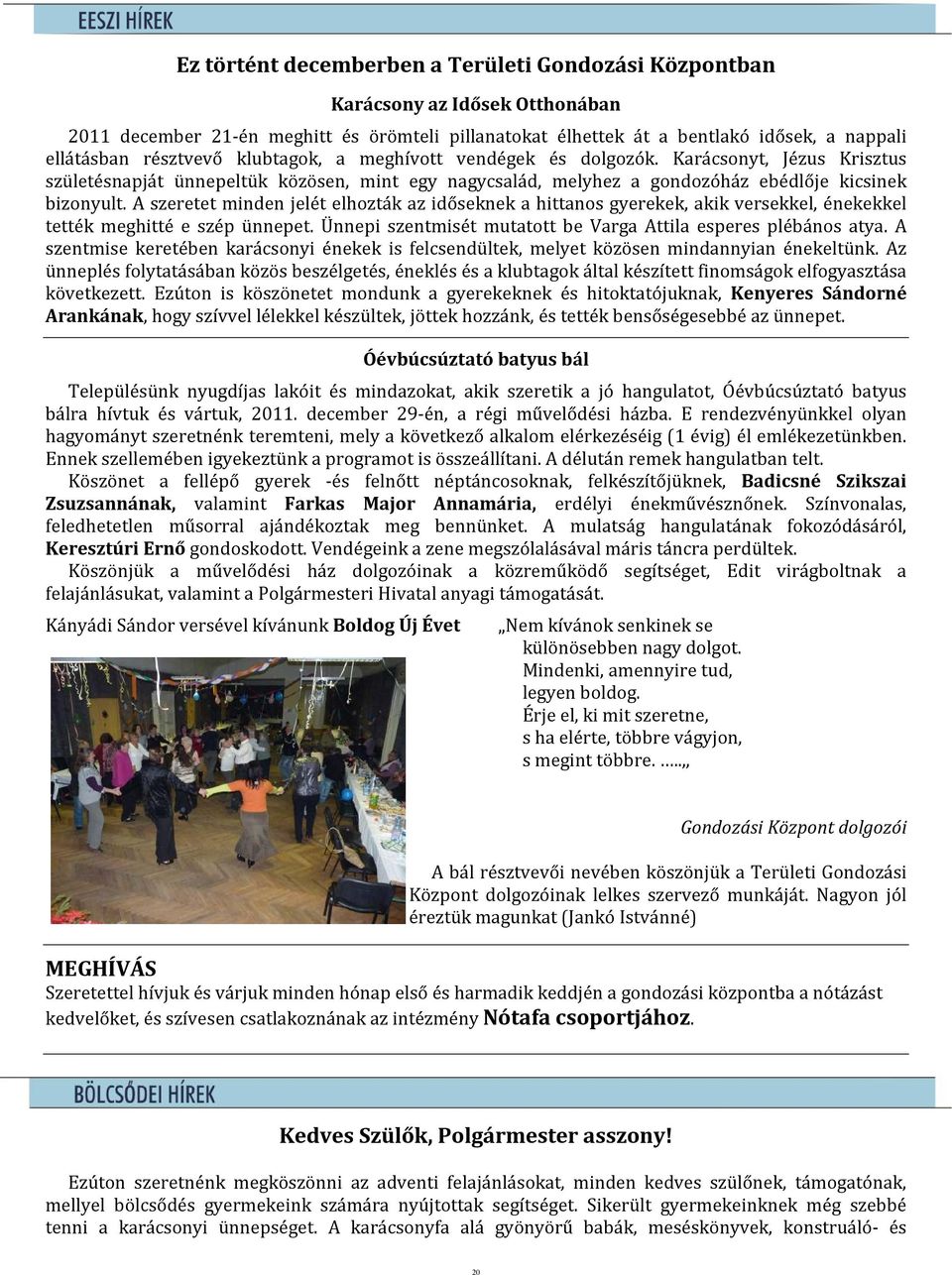 A szeretet minden jelét elhozták az időseknek a hittanos gyerekek, akik versekkel, énekekkel tették meghitté e szép ünnepet. Ünnepi szentmisét mutatott be Varga Attila esperes plébános atya.