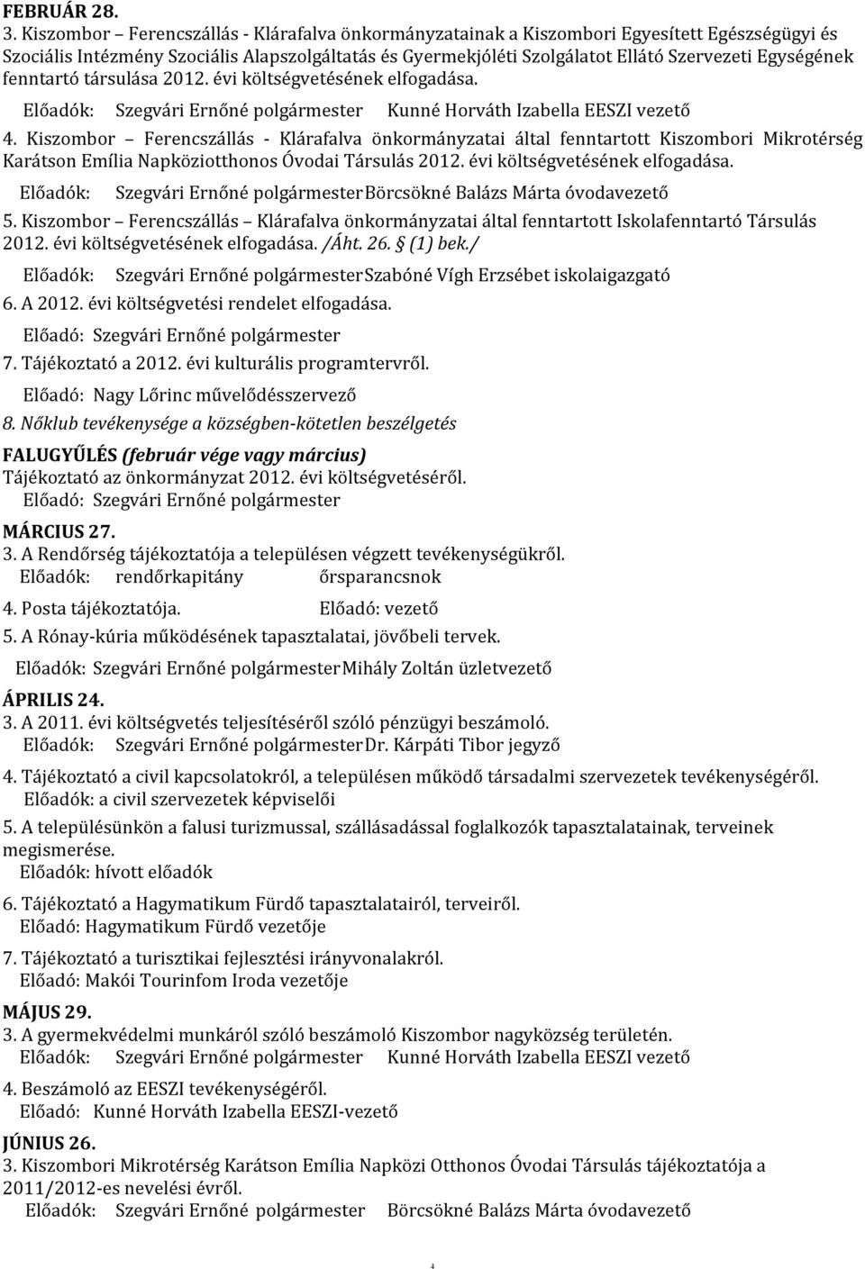 fenntartó társulása 2012. évi költségvetésének elfogadása. Előadók: Szegvári Ernőné polgármester Kunné Horváth Izabella EESZI vezető 4.