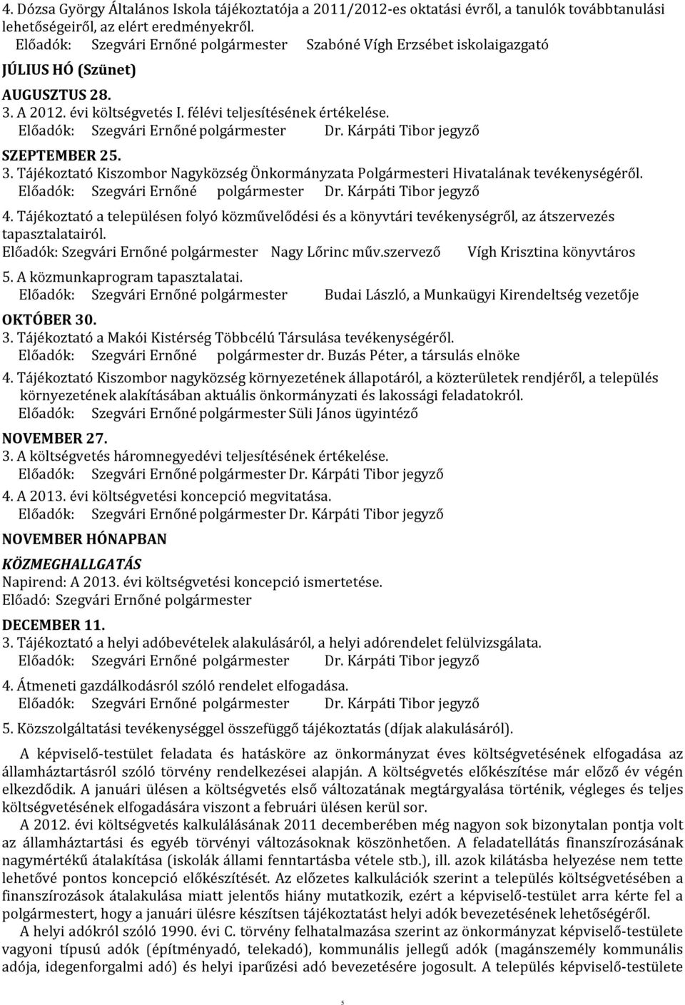 Előadók: Szegvári Ernőné polgármester Dr. Kárpáti Tibor jegyző SZEPTEMBER 25. 3. Tájékoztató Kiszombor Nagyközség Önkormányzata Polgármesteri Hivatalának tevékenységéről.