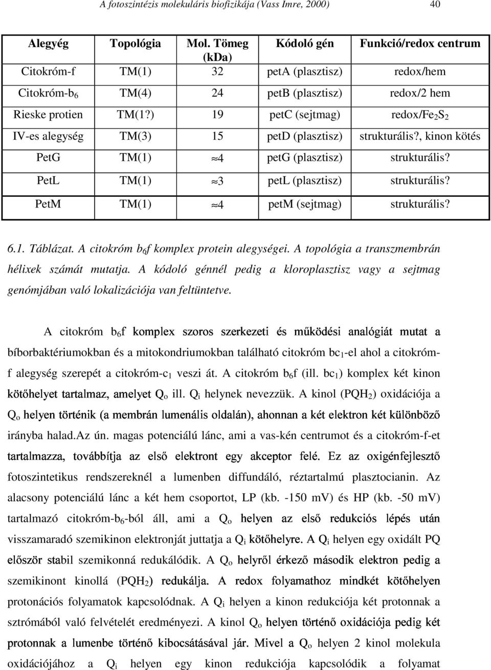 ) 19 petc (sejtmag) redox/fe 2 S 2 IV-es alegység TM(3) 15 petd (plasztisz) strukturális?, kinon kötés PetG TM(1) 4 petg (plasztisz) strukturális? PetL TM(1) 3 petl (plasztisz) strukturális?