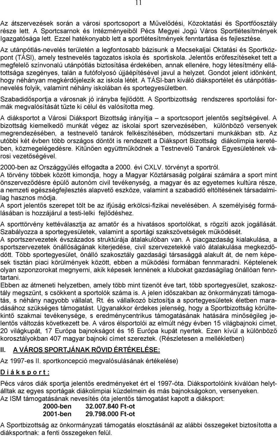 Az utánpótlás-nevelés területén a legfontosabb bázisunk a Mecsekaljai Oktatási és Sportközpont (TÁSI), amely testnevelés tagozatos iskola és sportiskola.