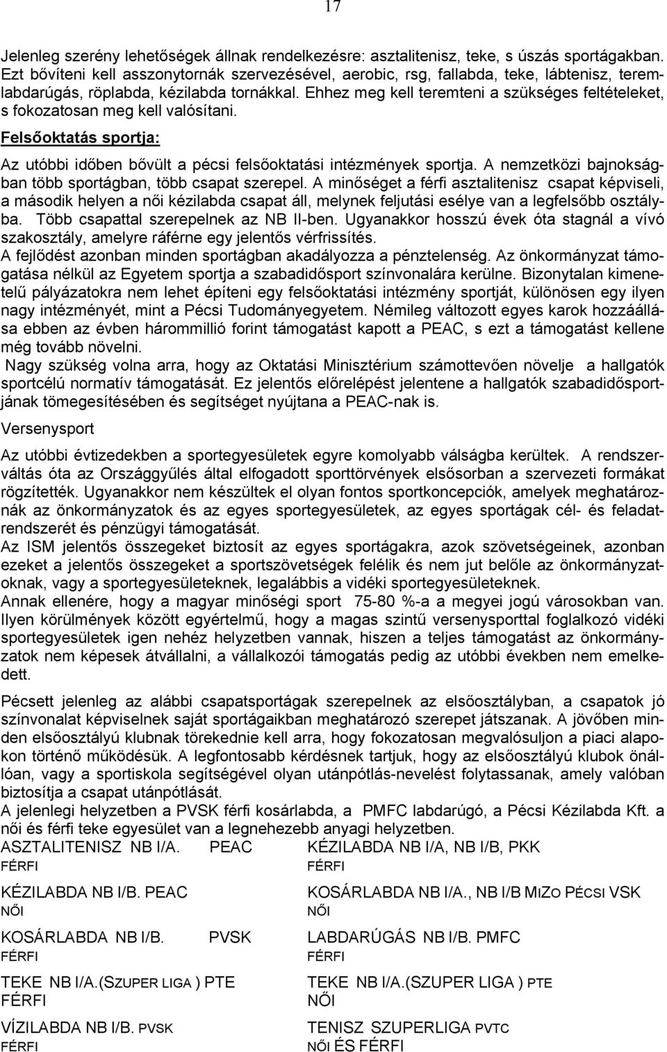 Ehhez meg kell teremteni a szükséges feltételeket, s fokozatosan meg kell valósítani. Felsőoktatás sportja: Az utóbbi időben bővült a pécsi felsőoktatási intézmények sportja.