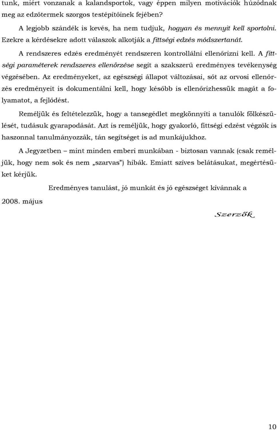 A rendszeres edzés eredményét rendszeren kontrollálni ellenőrizni kell. A fittségi paraméterek rendszeres ellenőrzése segít a szakszerű eredményes tevékenység végzésében.