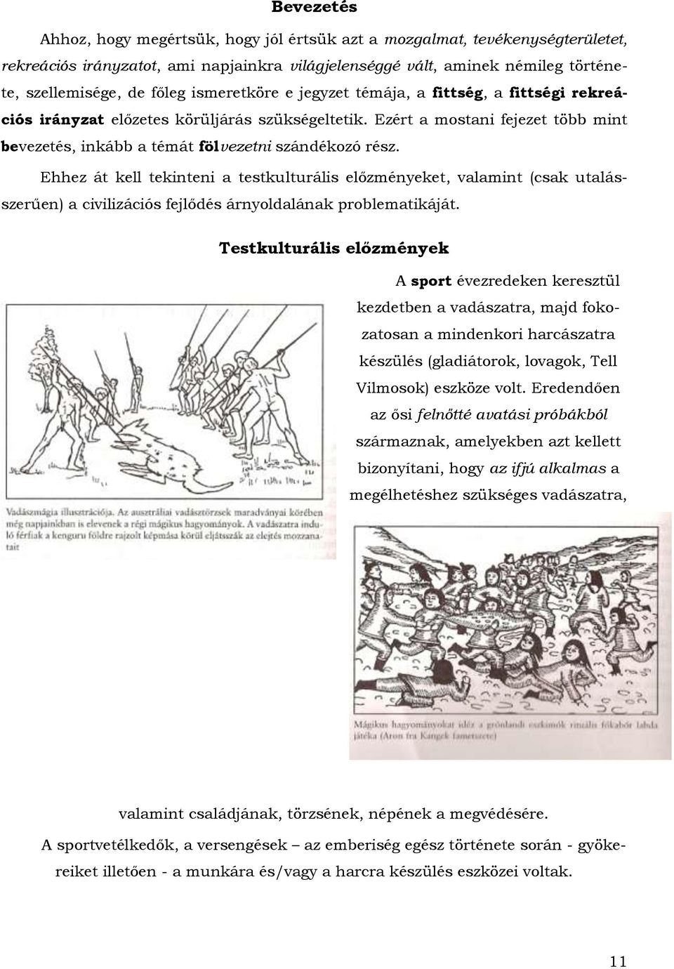 Ehhez át kell tekinteni a testkulturális előzményeket, valamint (csak utalásszerűen) a civilizációs fejlődés árnyoldalának problematikáját.