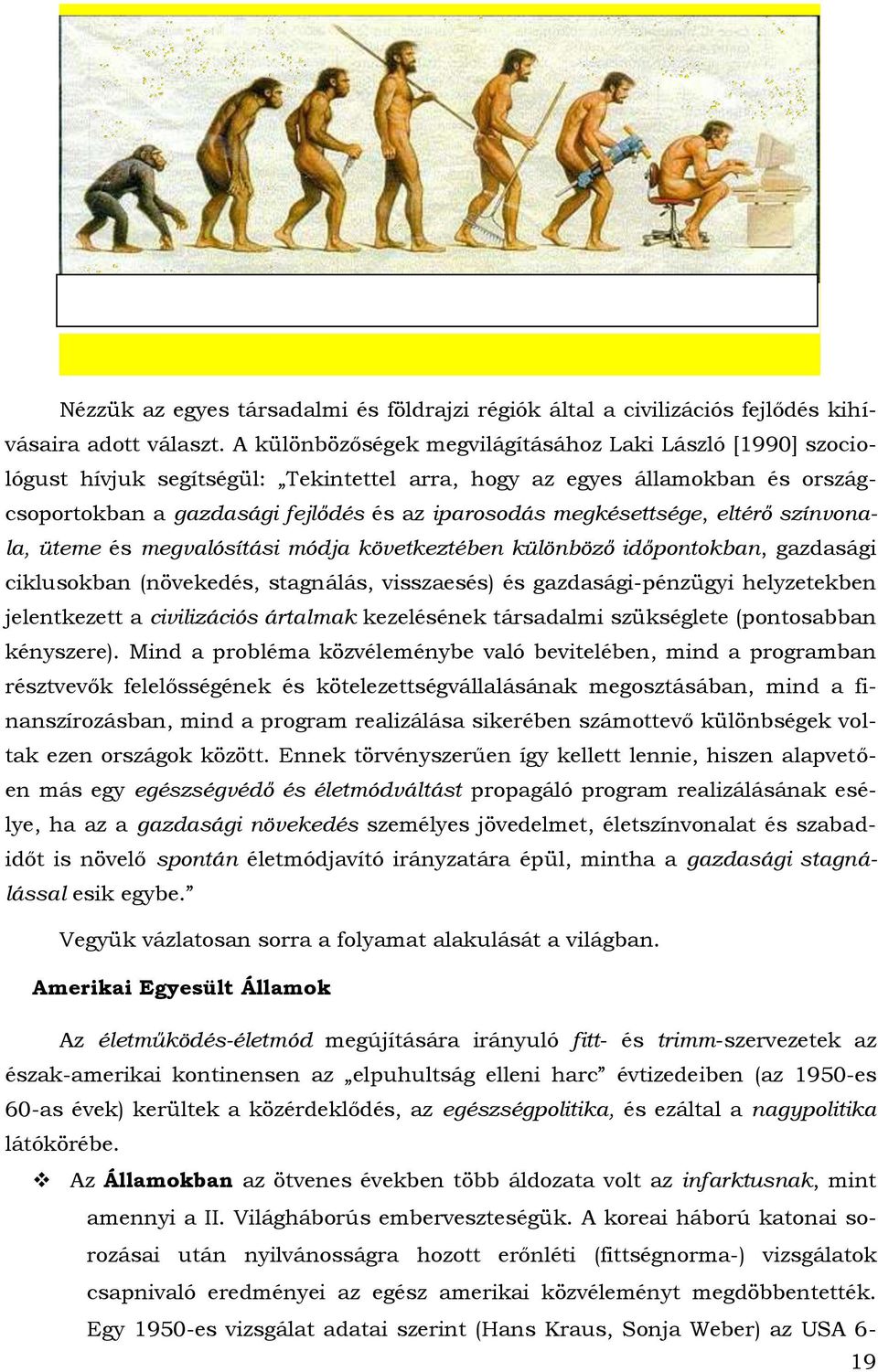 megkésettsége, eltérő színvonala, üteme és megvalósítási módja következtében különböző időpontokban, gazdasági ciklusokban (növekedés, stagnálás, visszaesés) és gazdasági-pénzügyi helyzetekben