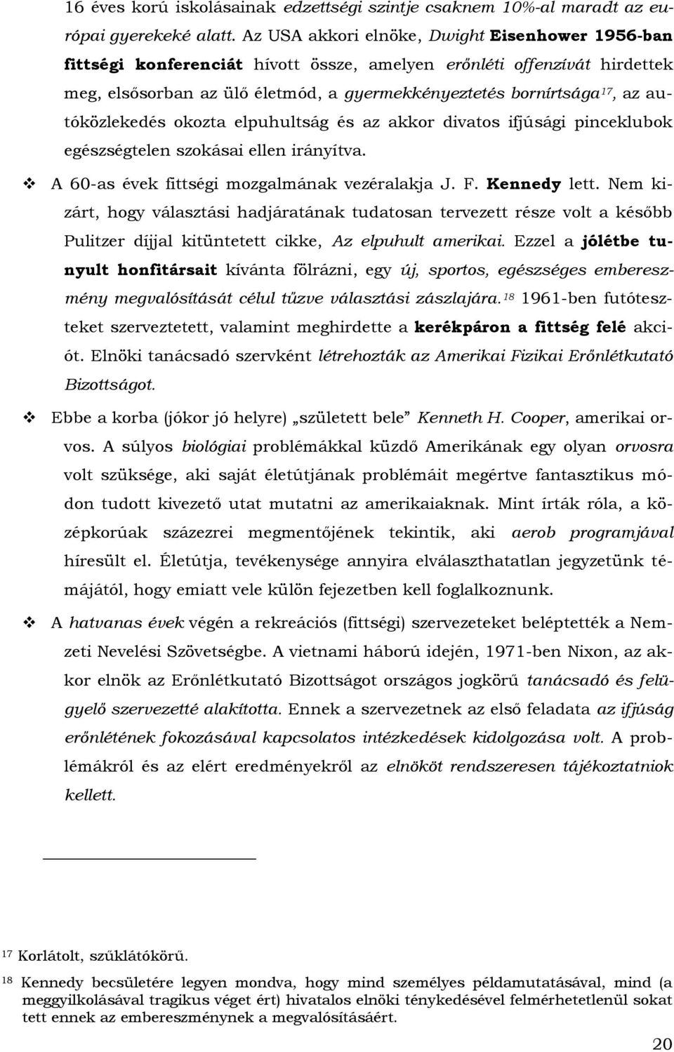 autóközlekedés okozta elpuhultság és az akkor divatos ifjúsági pinceklubok egészségtelen szokásai ellen irányítva. A 60-as évek fittségi mozgalmának vezéralakja J. F. Kennedy lett.