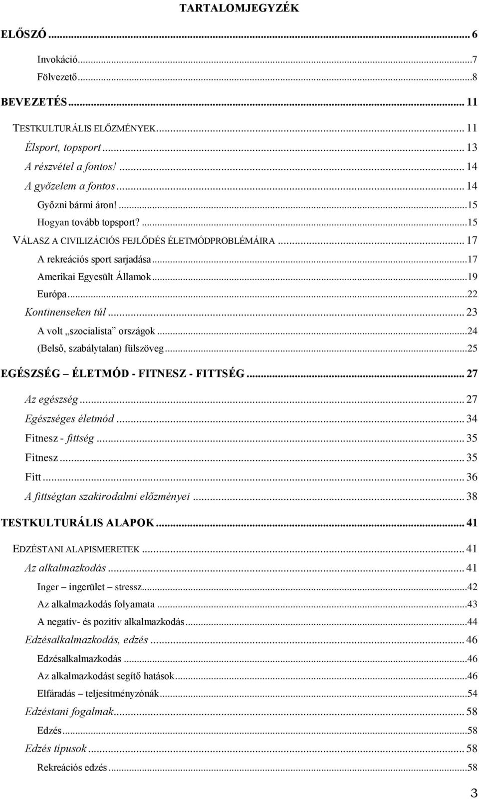 .. 23 A volt szocialista országok... 24 (Belső, szabálytalan) fülszöveg... 25 EGÉSZSÉG ÉLETMÓD - FITNESZ - FITTSÉG... 27 Az egészség... 27 Egészséges életmód... 34 Fitnesz - fittség... 35 Fitnesz.