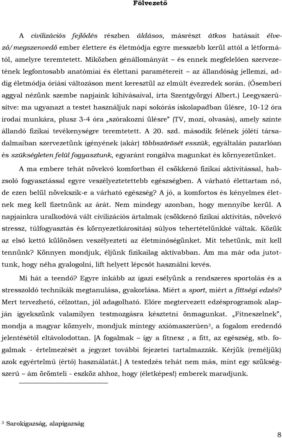 során. (Ősemberi aggyal nézünk szembe napjaink kihívásaival, írta Szentgyörgyi Albert.