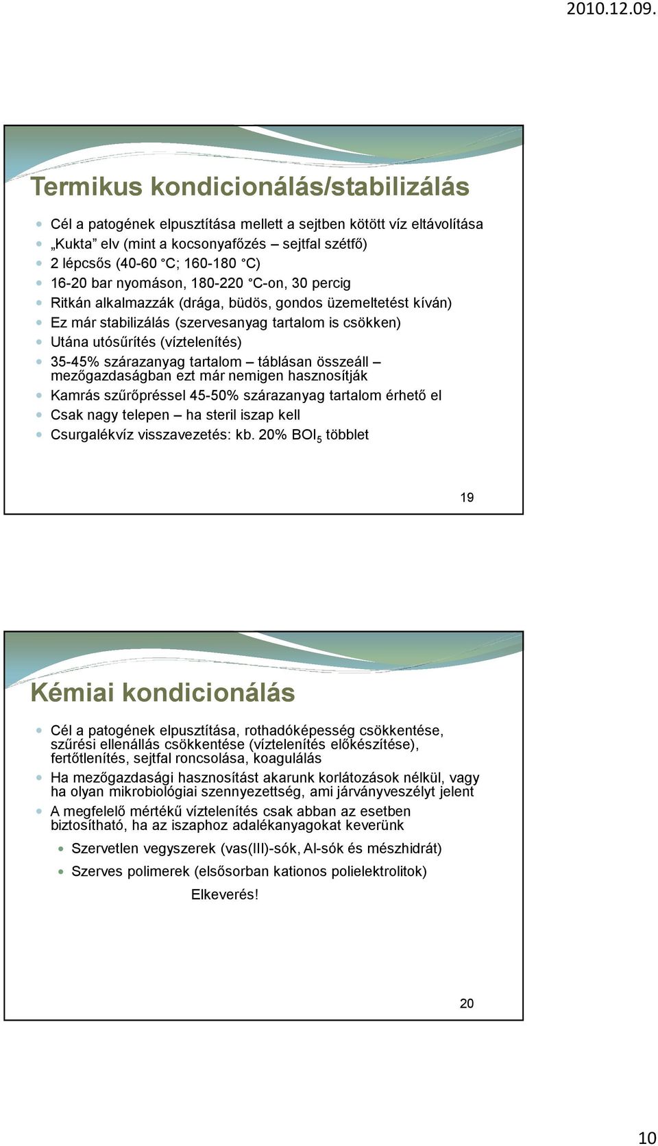 szárazanyag tartalom táblásan összeáll mezőgazdaságban ezt már nemigen hasznosítják Kamrás szűrőpréssel 45-50% szárazanyag tartalom érhető el Csak nagy telepen ha steril iszap kell Csurgalékvíz