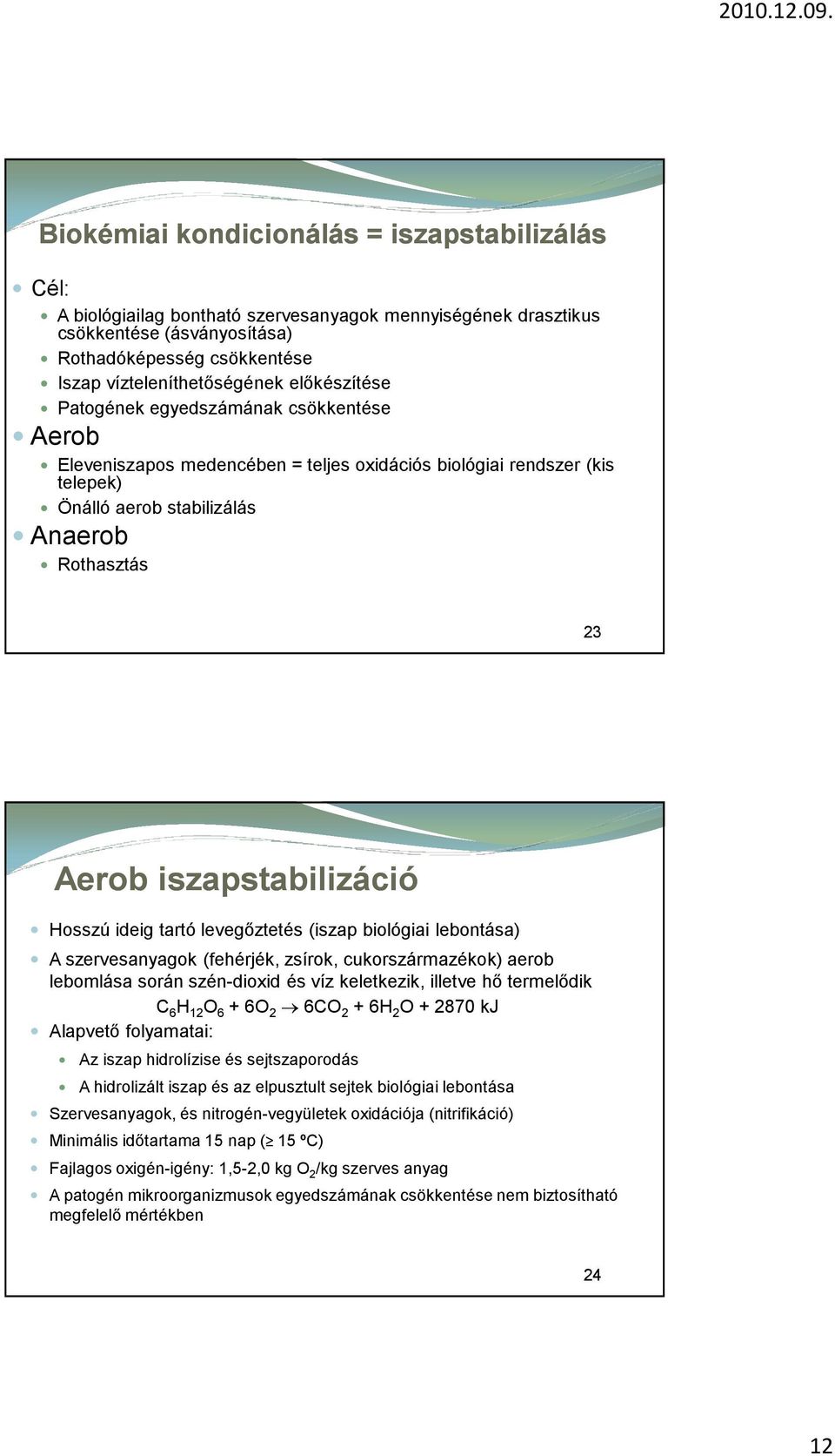 iszapstabilizáció Hosszú ideig tartó levegőztetés (iszap biológiai lebontása) A szervesanyagok (fehérjék, zsírok, cukorszármazékok) aerob lebomlása során szén-dioxid és víz keletkezik, illetve hő