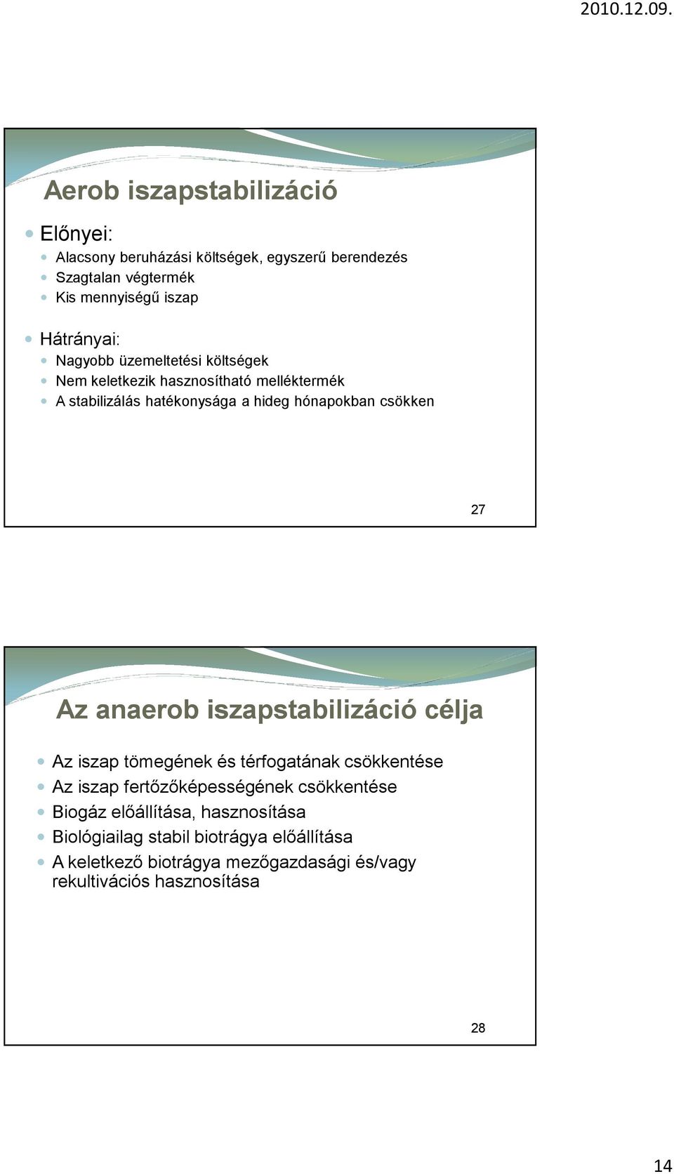 anaerob iszapstabilizáció célja Az iszap tömegének és térfogatának csökkentése Az iszap fertőzőképességének csökkentése Biogáz