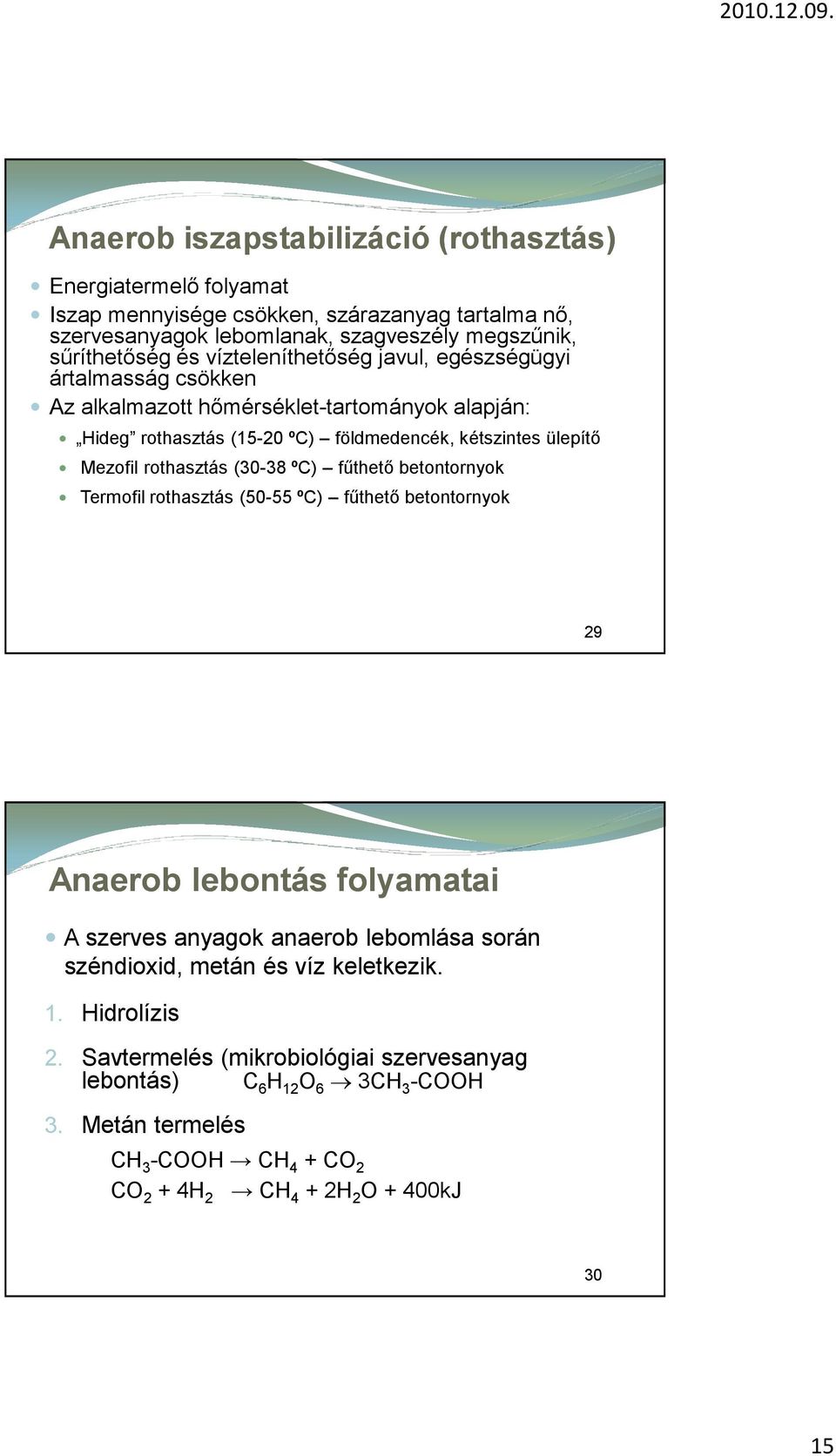 rothasztás (30-38 ºC) fűthető betontornyok Termofil rothasztás (50-55 ºC) fűthető betontornyok 29 Anaerob lebontás folyamatai A szerves anyagok anaerob lebomlása során széndioxid,