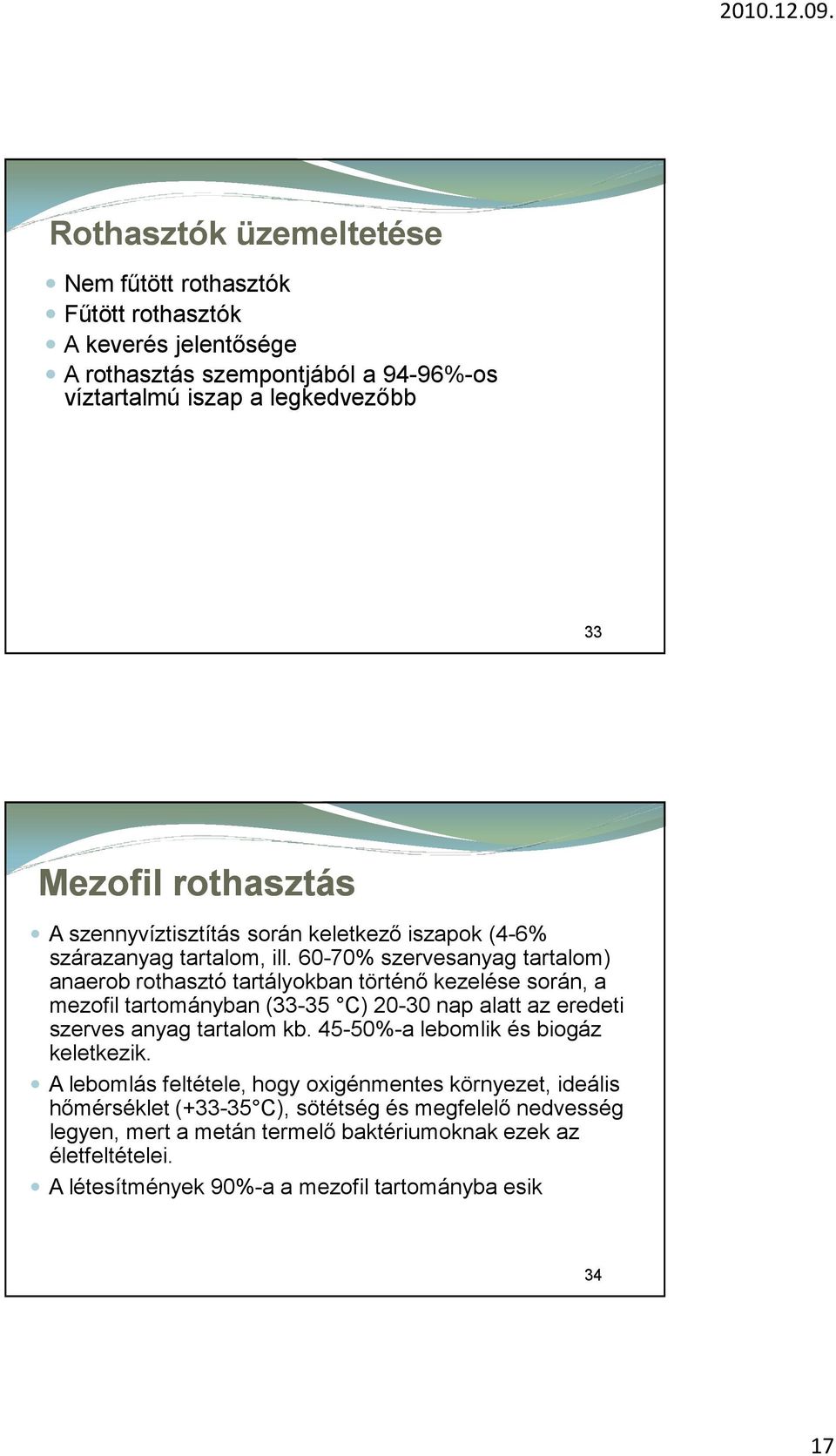 60-70% szervesanyag tartalom) anaerob rothasztó tartályokban történő kezelése során, a mezofil tartományban (33-35 C) 20-30 nap alatt az eredeti szerves anyag tartalom kb.