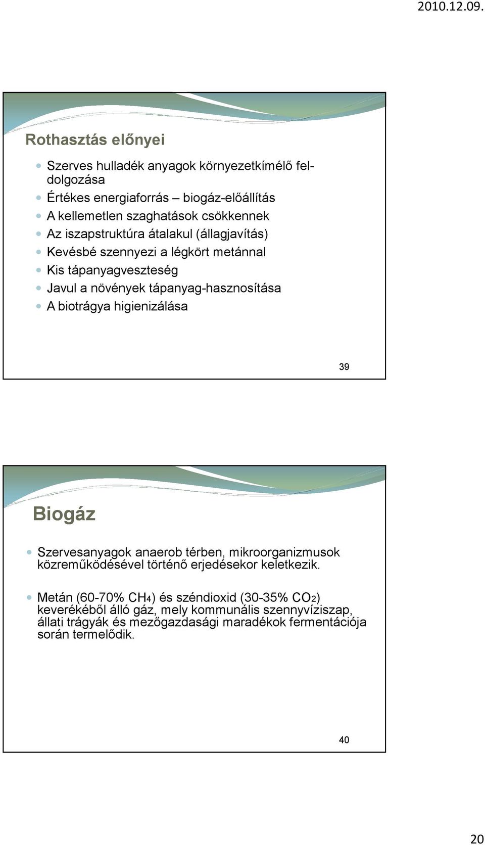 tápanyag-hasznosítása A biotrágya higienizálása 39 Biogáz Szervesanyagok anaerob térben, mikroorganizmusok közreműködésével történő erjedésekor keletkezik.