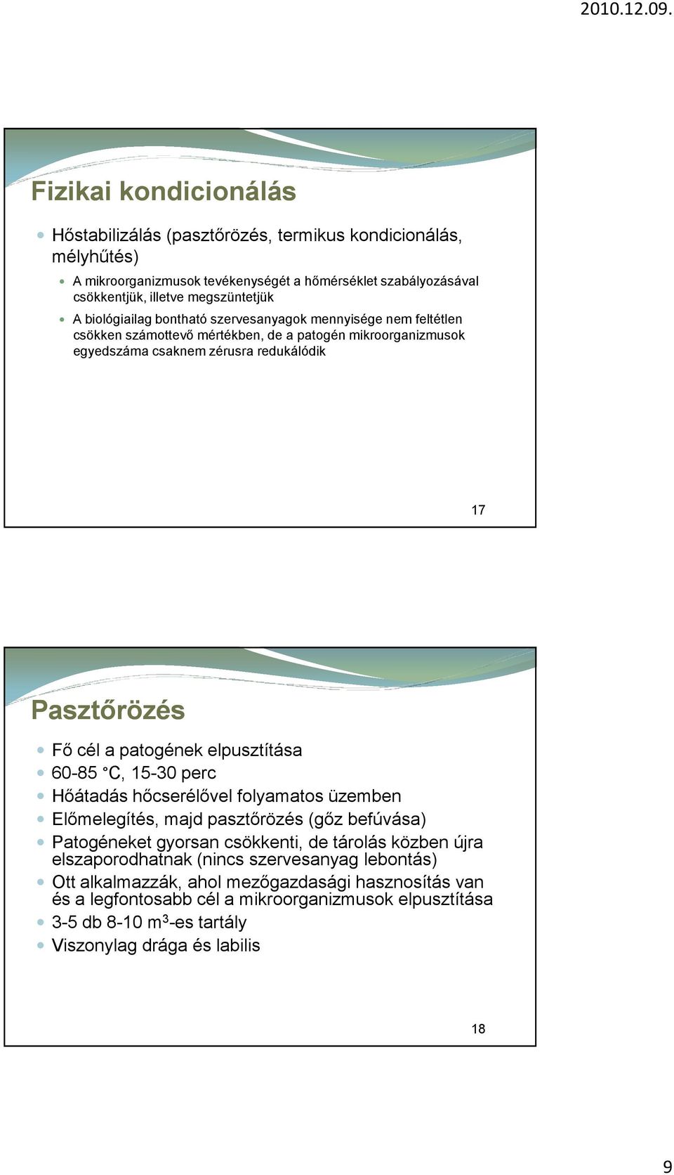 patogének elpusztítása 60-85 C, 15-30 perc Hőátadás hőcserélővel folyamatos üzemben Előmelegítés, majd pasztőrözés (gőz befúvása) Patogéneket gyorsan csökkenti, de tárolás közben újra