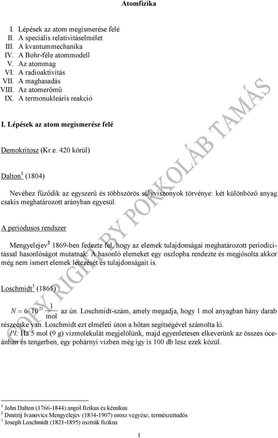 A periódusos rendszer Mengyelejev 869-ben fedezte fel, hogy az elemek tulajdonságai meghatározott periodicitással hasonlóságot mutatnak.