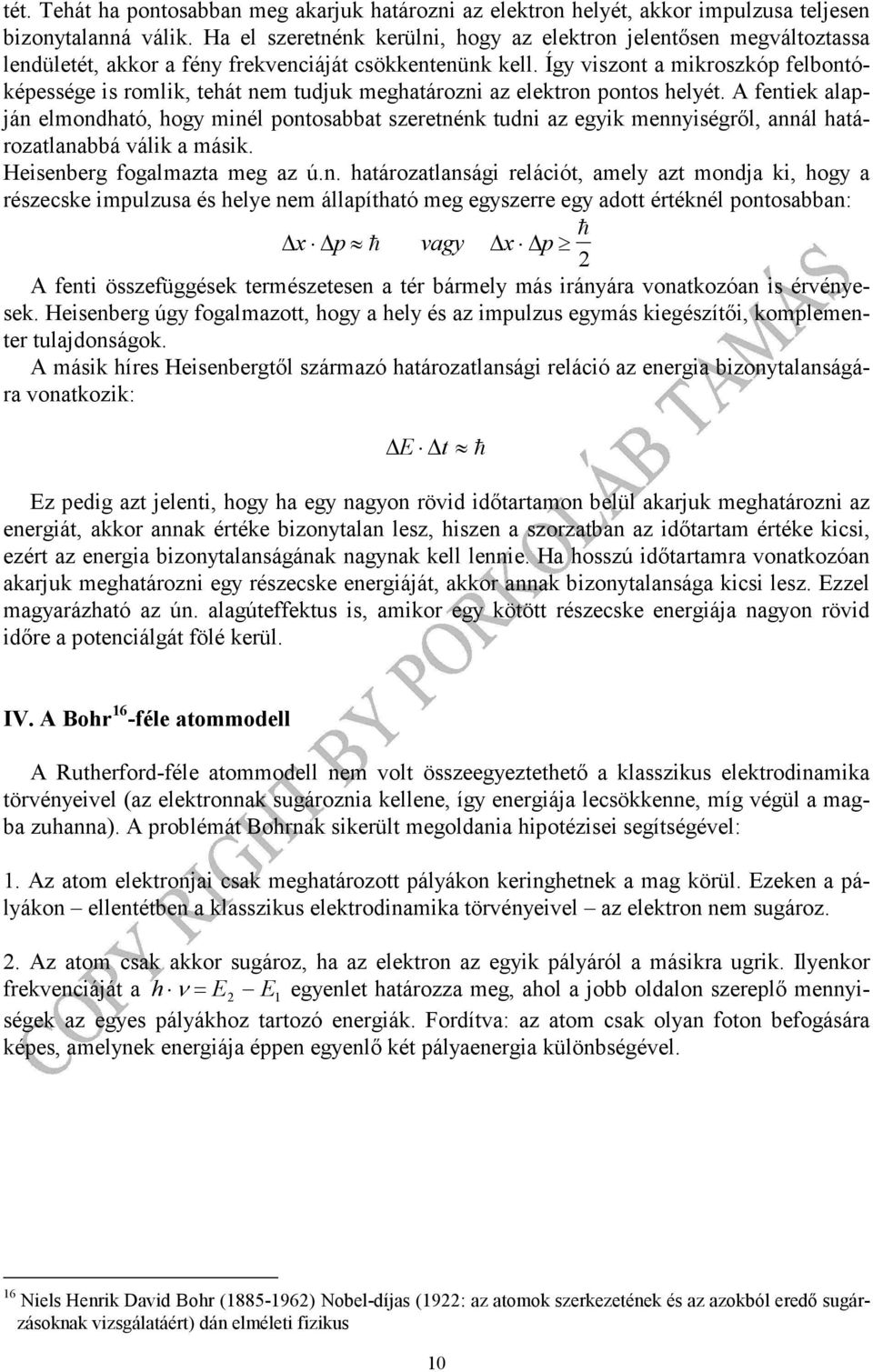 Így viszont a mikroszkóp felbontóképessége is romlik, tehát nem tudjuk meghatározni az elektron pontos helyét.