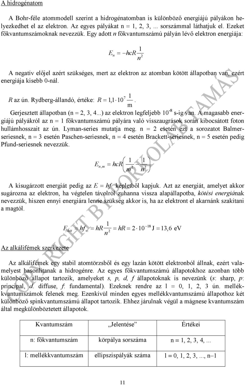 Egy adott n főkvantumszámú pályán lévő elektron energiája: E n = hcr A negatív előjel azért szükséges, mert az elektron az atomban kötött állapotban van, ezért energiája kisebb 0-nál. 7 R az ún.