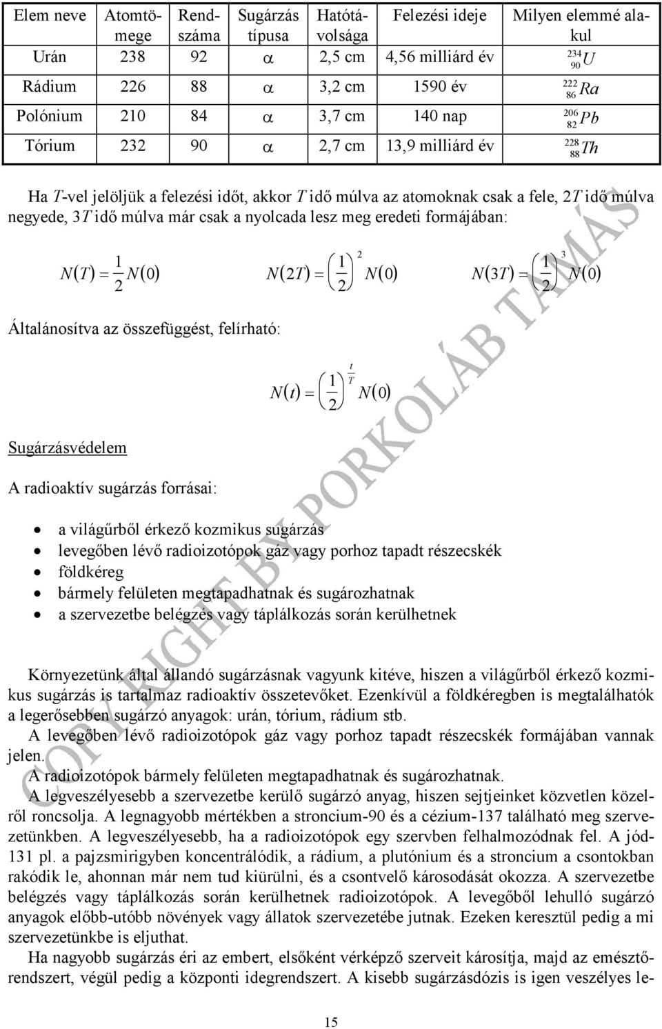 eredeti formájában: 3 N T = N N T = N N T N = 0 0 3 0 ( ) ( ) ( ) ( ) ( ) ( ) Általánosítva az összefüggést, felírható: Sugárzásvédelem A radioaktív sugárzás forrásai: N t = ( ) ( ) a világűrből