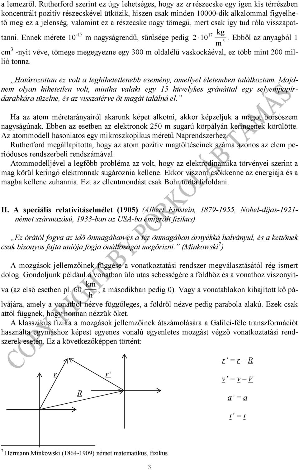 valamint ez a részecske nagy tömegű, mert csak így tud róla visszapattanni. Ennek mérete 0-5 kg m nagyságrendű, sűrűsége pedig 0 7 3.