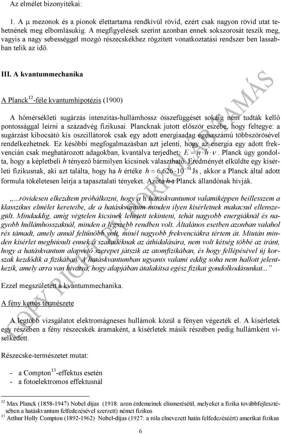 A kvantummechanika A Planck -féle kvantumhipotézis (900) A hőmérsékleti sugárzás intenzitás-hullámhossz összefüggését sokáig nem tudták kellő pontossággal leírni a századvég fizikusai.