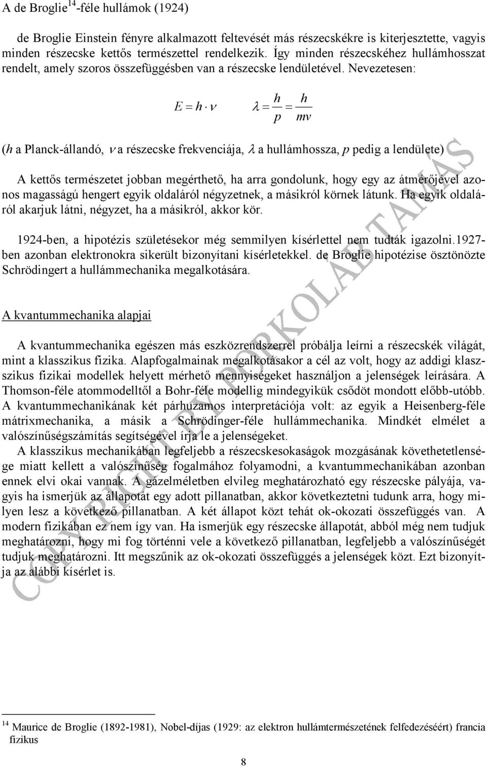 Nevezetesen: h E = h ν λ= = p (h a Planck-állandó, ν a részecske frekvenciája, λ a hullámhossza, p pedig a lendülete) A kettős természetet jobban megérthető, ha arra gondolunk, hogy egy az