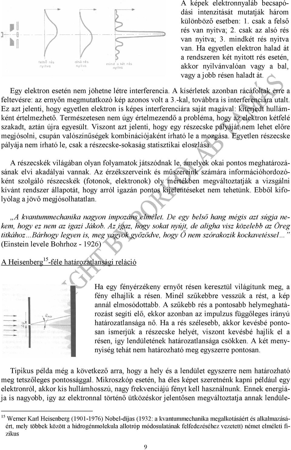 Természetesen nem úgy értelmezendő a probléma, hogy az elektron kétfelé szakadt, aztán újra egyesült.