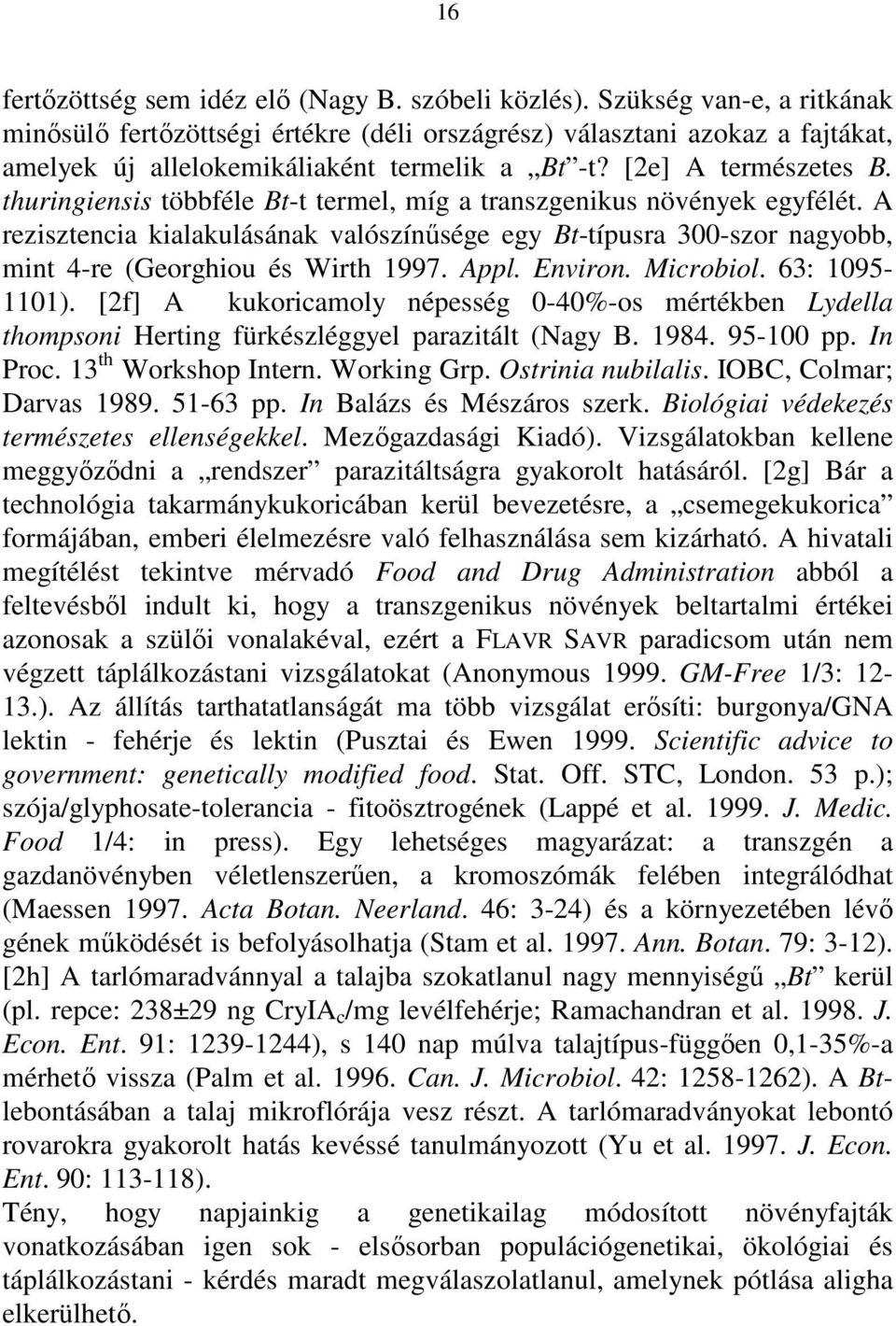 thuringiensis többféle Bt-t termel, míg a transzgenikus növények egyfélét. A rezisztencia kialakulásának valószínősége egy Bt-típusra 300-szor nagyobb, mint 4-re (Georghiou és Wirth 1997. Appl.