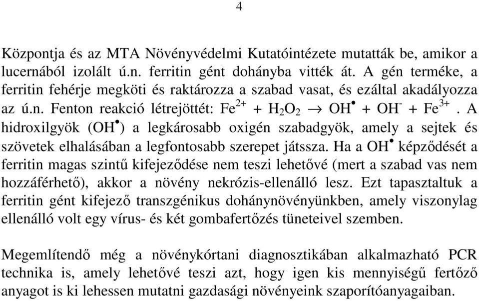 A hidroxilgyök (OH ) a legkárosabb oxigén szabadgyök, amely a sejtek és szövetek elhalásában a legfontosabb szerepet játssza.