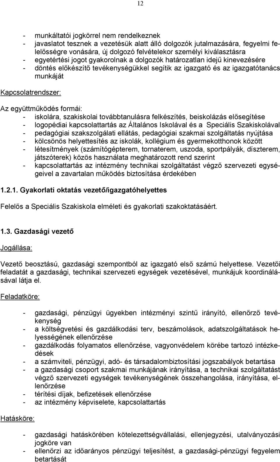 formái: - iskolára, szakiskolai továbbtanulásra felkészítés, beiskolázás elősegítése - logopédiai kapcsolattartás az Általános Iskolával és a Speciális Szakiskolával - pedagógiai szakszolgálati