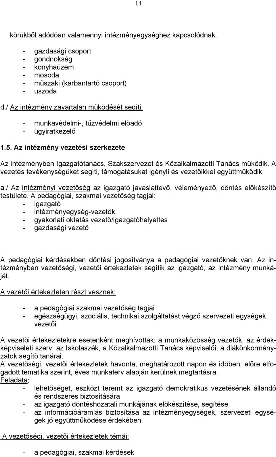 Az intézmény vezetési szerkezete Az intézményben Igazgatótanács, Szakszervezet és Közalkalmazotti Tanács működik. A vezetés tevékenységüket segíti, támogatásukat igényli és vezetőikkel együttműködik.