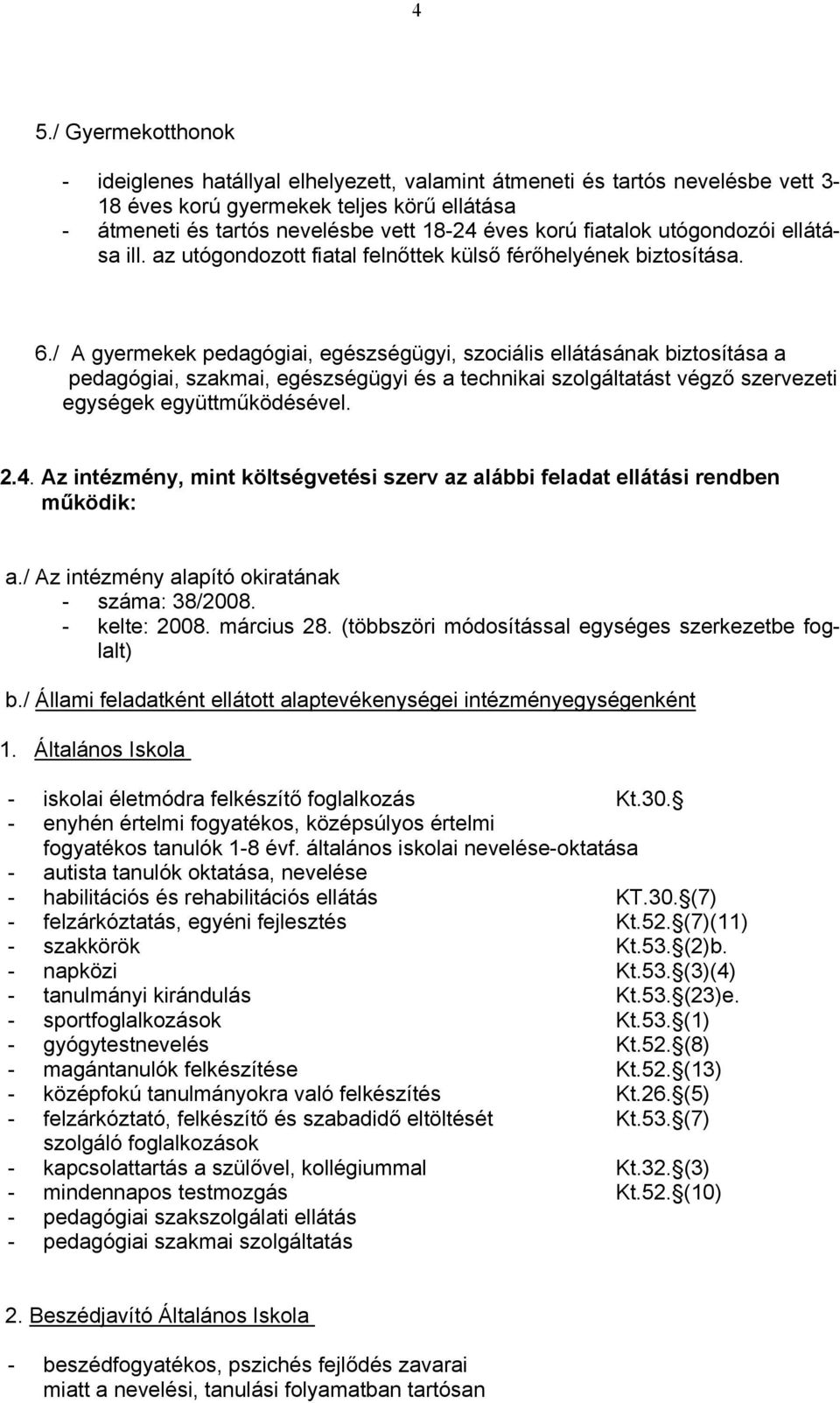 / A gyermekek pedagógiai, egészségügyi, szociális ellátásának biztosítása a pedagógiai, szakmai, egészségügyi és a technikai szolgáltatást végző szervezeti egységek együttműködésével. 2.4.