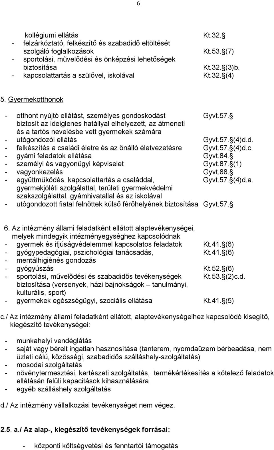 biztosít az ideiglenes hatállyal elhelyezett, az átmeneti és a tartós nevelésbe vett gyermekek számára - utógondozói ellátás Gyvt.57. (4)d.d. - felkészítés a családi életre és az önálló életvezetésre Gyvt.