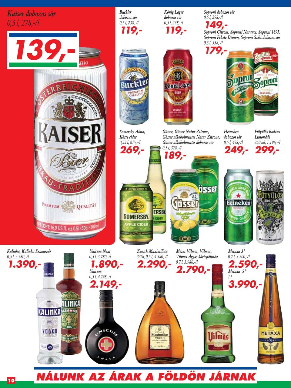 Gösser alkoholmentes dobozos sör 0,5 l, 378,-/l 189,- Heineken dobozos sör 0,5 l, 498,-/l 249,- Fütyülôs Bodzás Limonádé 250 ml, 1.196,-/l 299,- Kalinka, Kalinka Szamovár 0,5 l, 2.780,-/l 1.