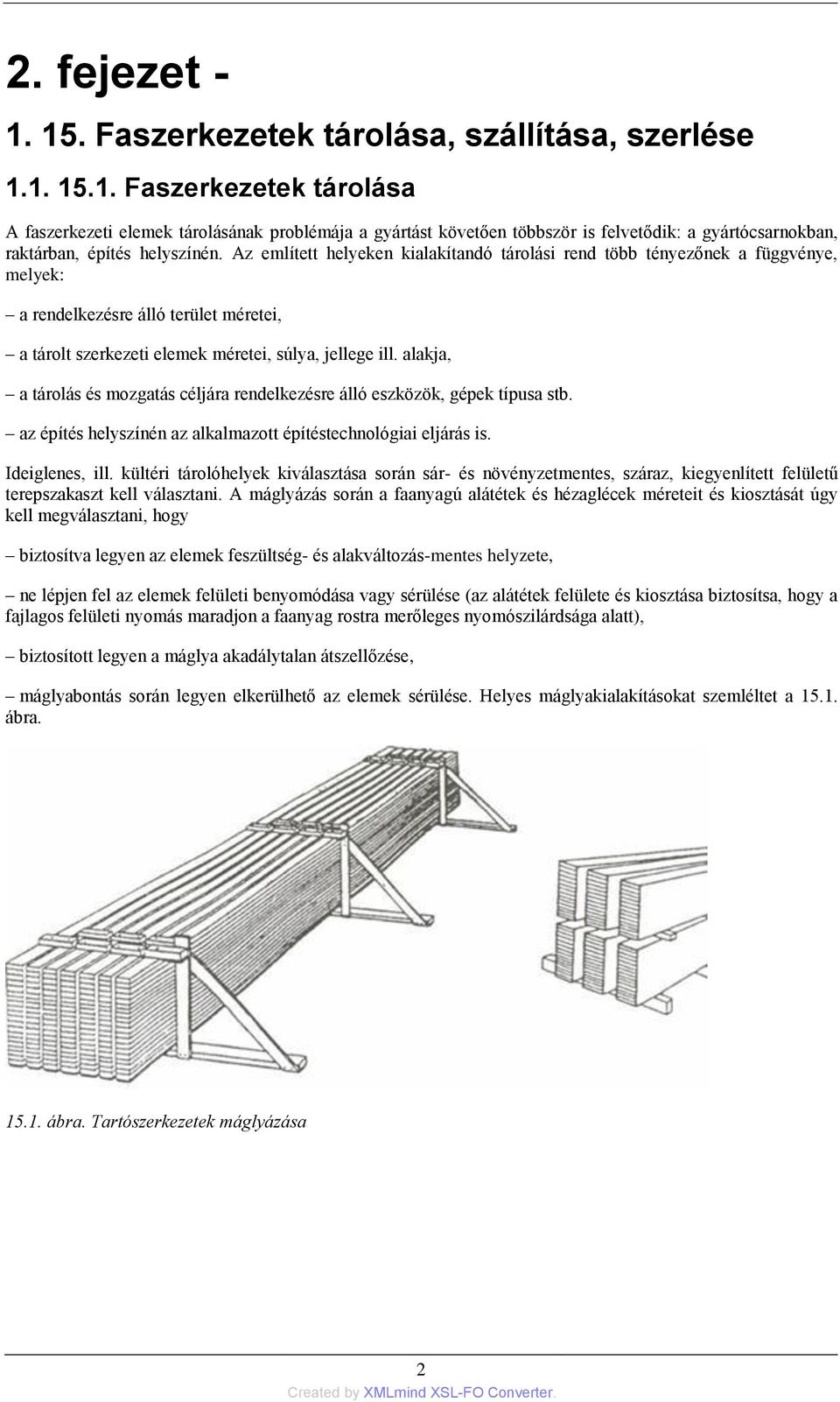 alakja, a tárolás és mozgatás céljára rendelkezésre álló eszközök, gépek típusa stb. az építés helyszínén az alkalmazott építéstechnológiai eljárás is. Ideiglenes, ill.