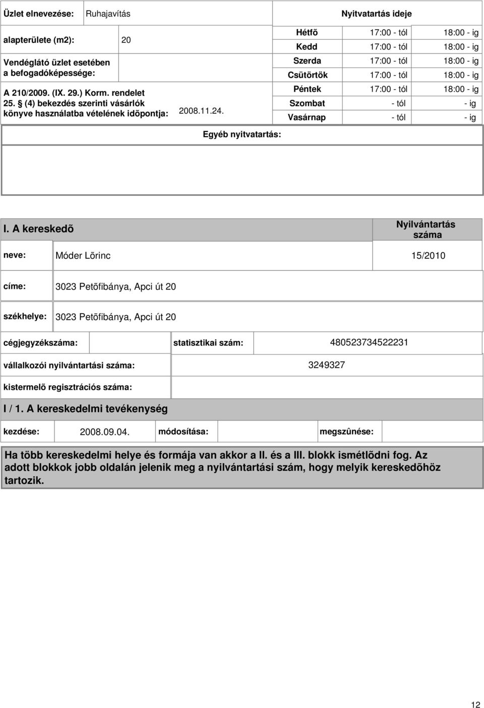 Egyéb nyitvatartás: Hétfõ Kedd Szerda Csütörtök Péntek Szombat Vasárnap 17:00 - tól 18:00 - ig 17:00 - tól 18:00 - ig 17:00 - tól 18:00 - ig 17:00 - tól 18:00 - ig 17:00 - tól 18:00 - ig - tól - ig -