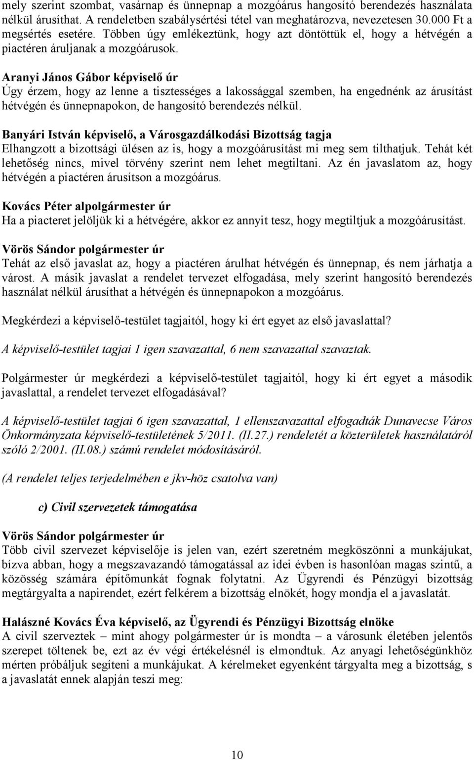 Aranyi János Gábor képviselő úr Úgy érzem, hogy az lenne a tisztességes a lakossággal szemben, ha engednénk az árusítást hétvégén és ünnepnapokon, de hangosító berendezés nélkül.