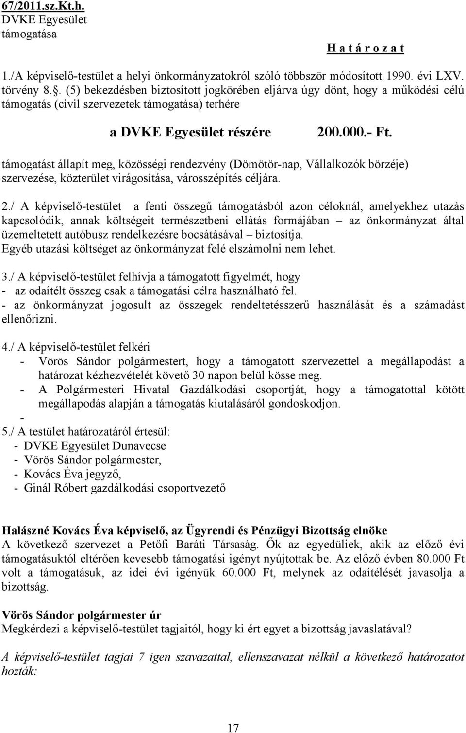 támogatást állapít meg, közösségi rendezvény (Dömötör-nap, Vállalkozók börzéje) szervezése, közterület virágosítása, városszépítés céljára. 2.