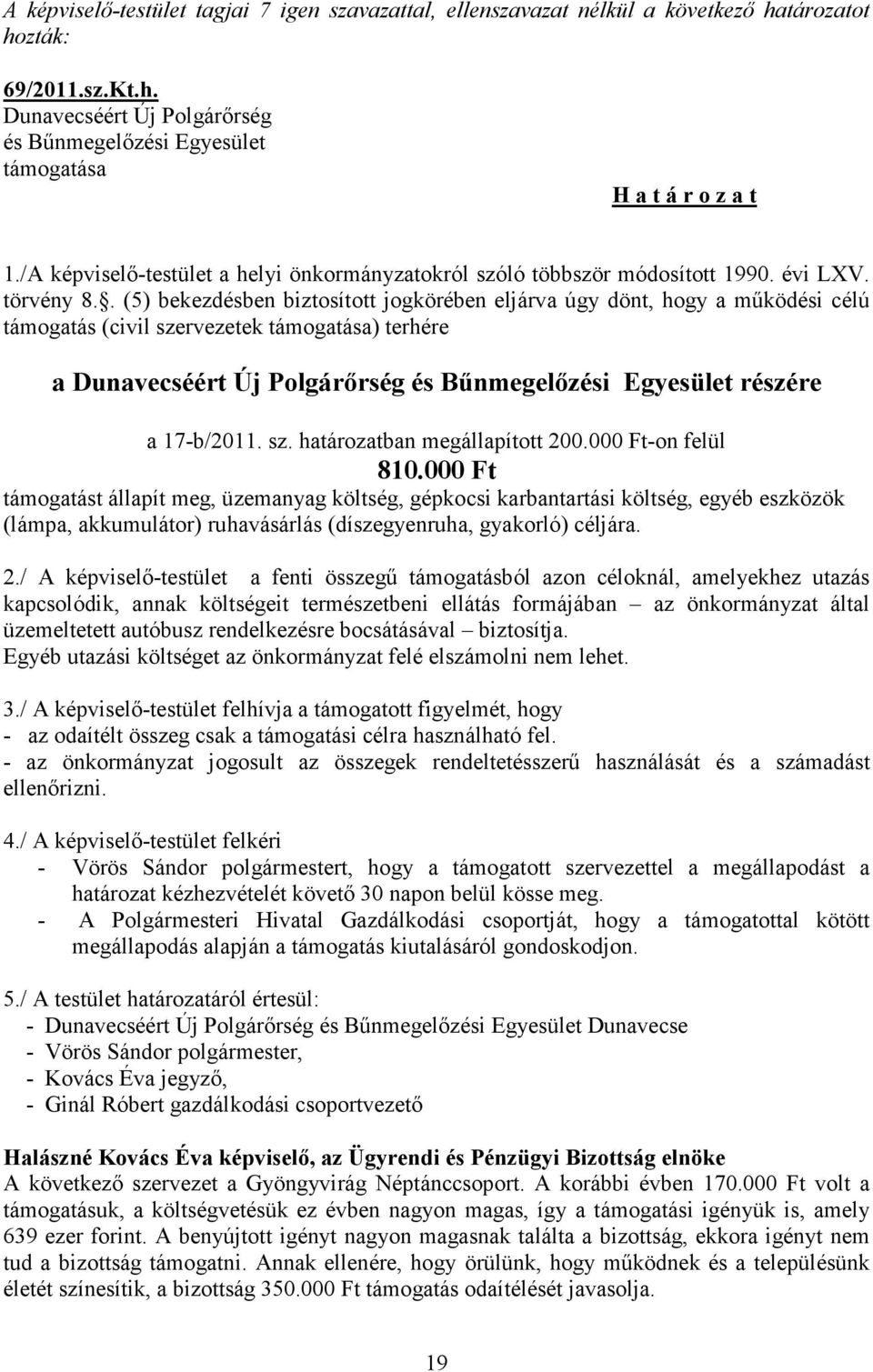 . (5) bekezdésben biztosított jogkörében eljárva úgy dönt, hogy a működési célú támogatás (civil szervezetek támogatása) terhére a Dunavecséért Új Polgárőrség és Bűnmegelőzési Egyesület részére a