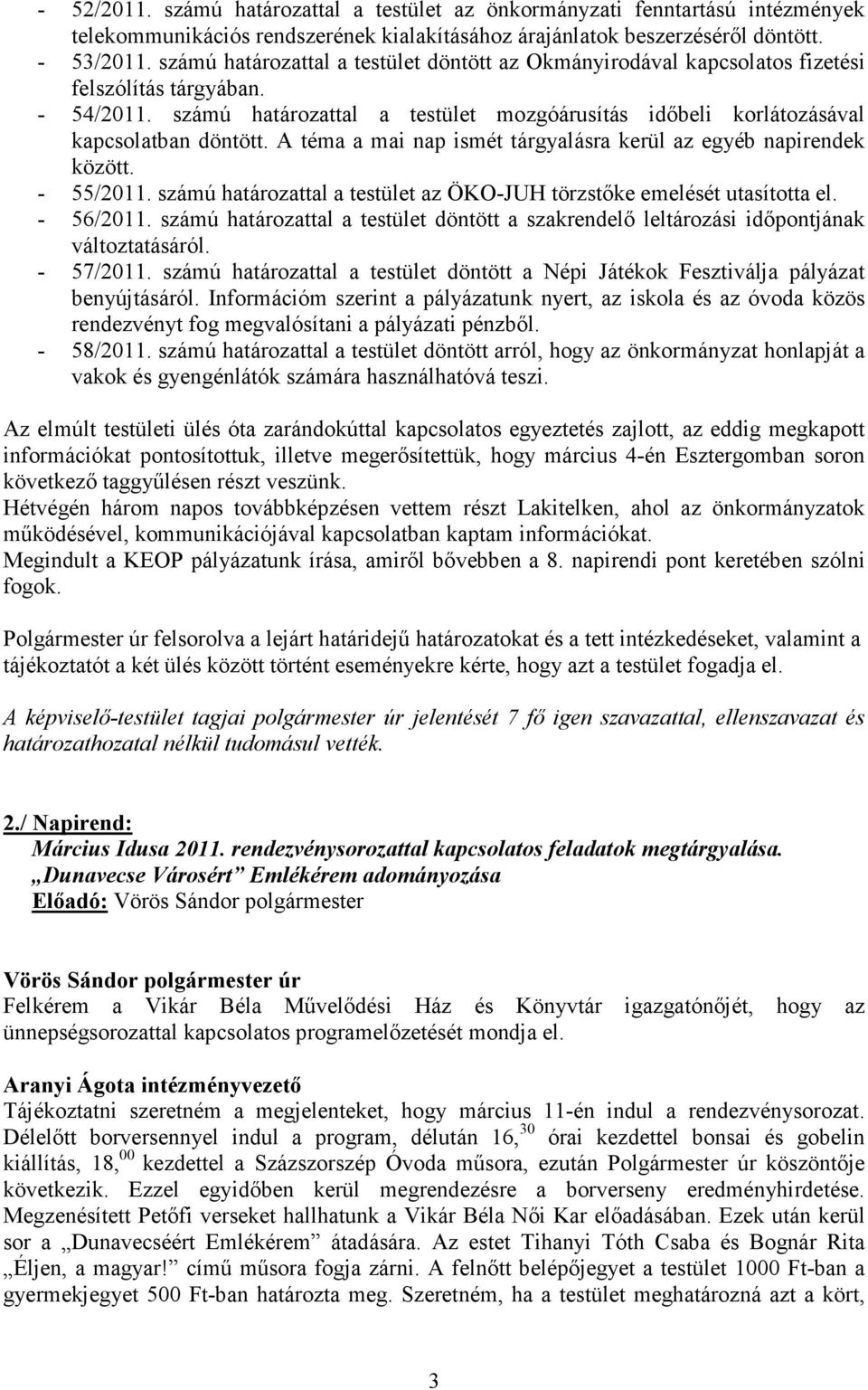 A téma a mai nap ismét tárgyalásra kerül az egyéb napirendek között. - 55/2011. számú határozattal a testület az ÖKO-JUH törzstőke emelését utasította el. - 56/2011.