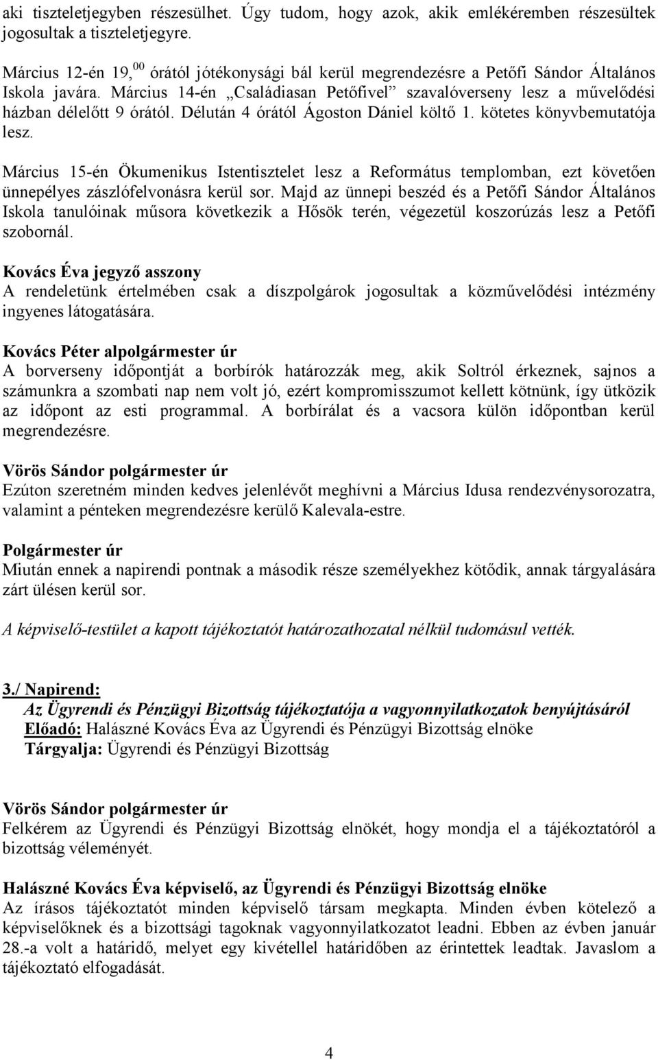 Délután 4 órától Ágoston Dániel költő 1. kötetes könyvbemutatója lesz. Március 15-én Ökumenikus Istentisztelet lesz a Református templomban, ezt követően ünnepélyes zászlófelvonásra kerül sor.