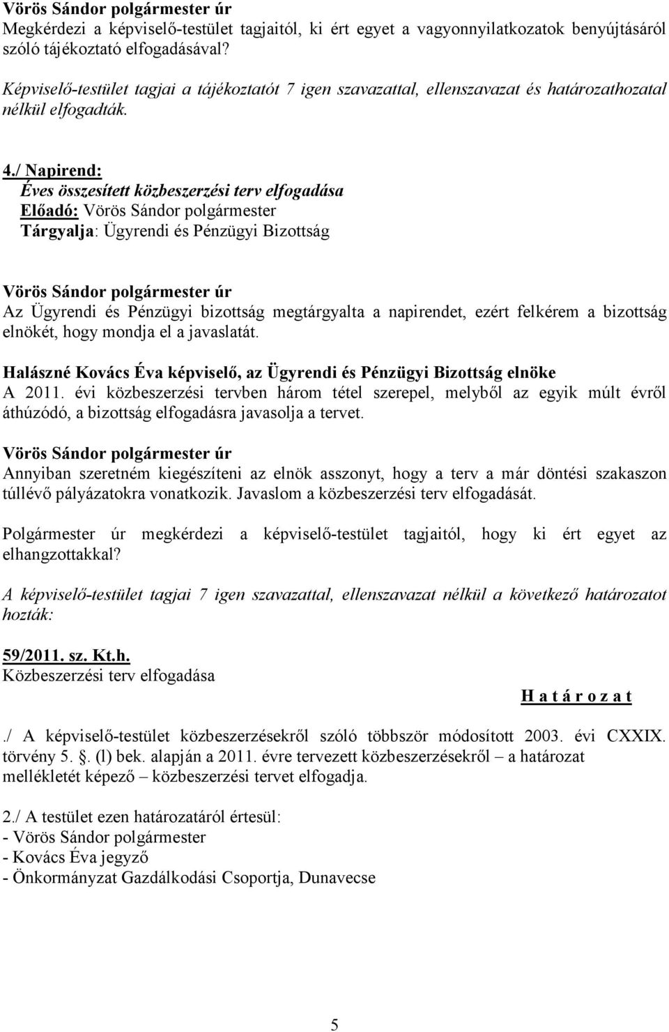 / Napirend: Éves összesített közbeszerzési terv elfogadása Előadó: Vörös Sándor polgármester Tárgyalja: Ügyrendi és Pénzügyi Bizottság Az Ügyrendi és Pénzügyi bizottság megtárgyalta a napirendet,