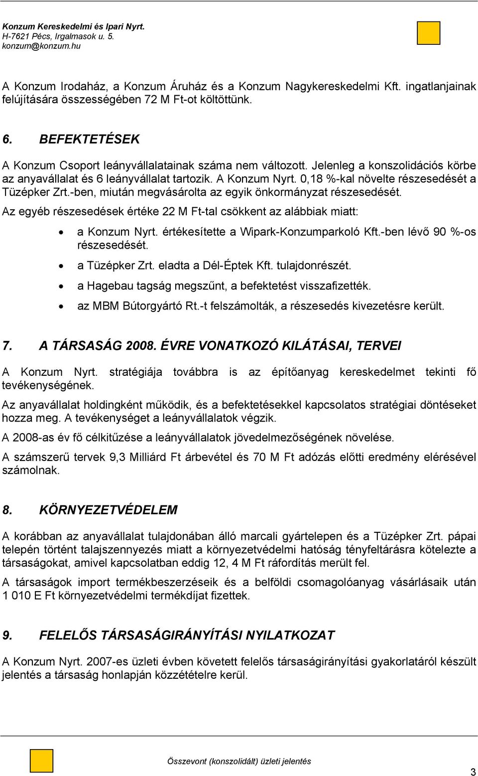 0,18 %-kal növelte részesedését a Tüzépker Zrt.-ben, miután megvásárolta az egyik önkormányzat részesedését. Az egyéb részesedések értéke 22 M Ft-tal csökkent az alábbiak miatt: a Konzum Nyrt.