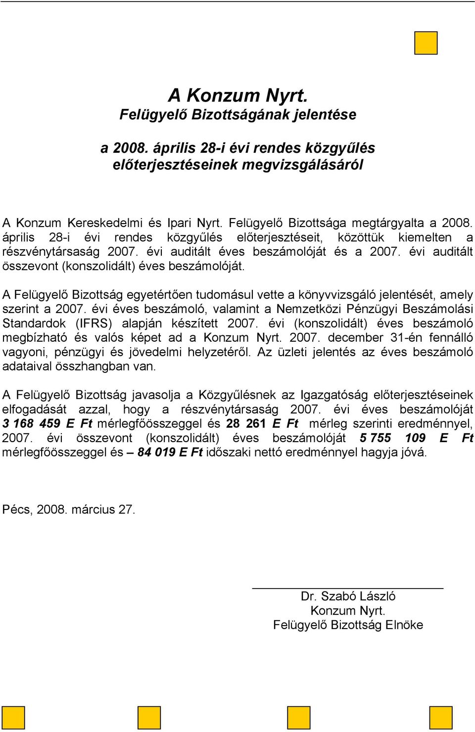 évi auditált összevont (konszolidált) éves beszámolóját. A Felügyelő Bizottság egyetértően tudomásul vette a könyvvizsgáló jelentését, amely szerint a 2007.