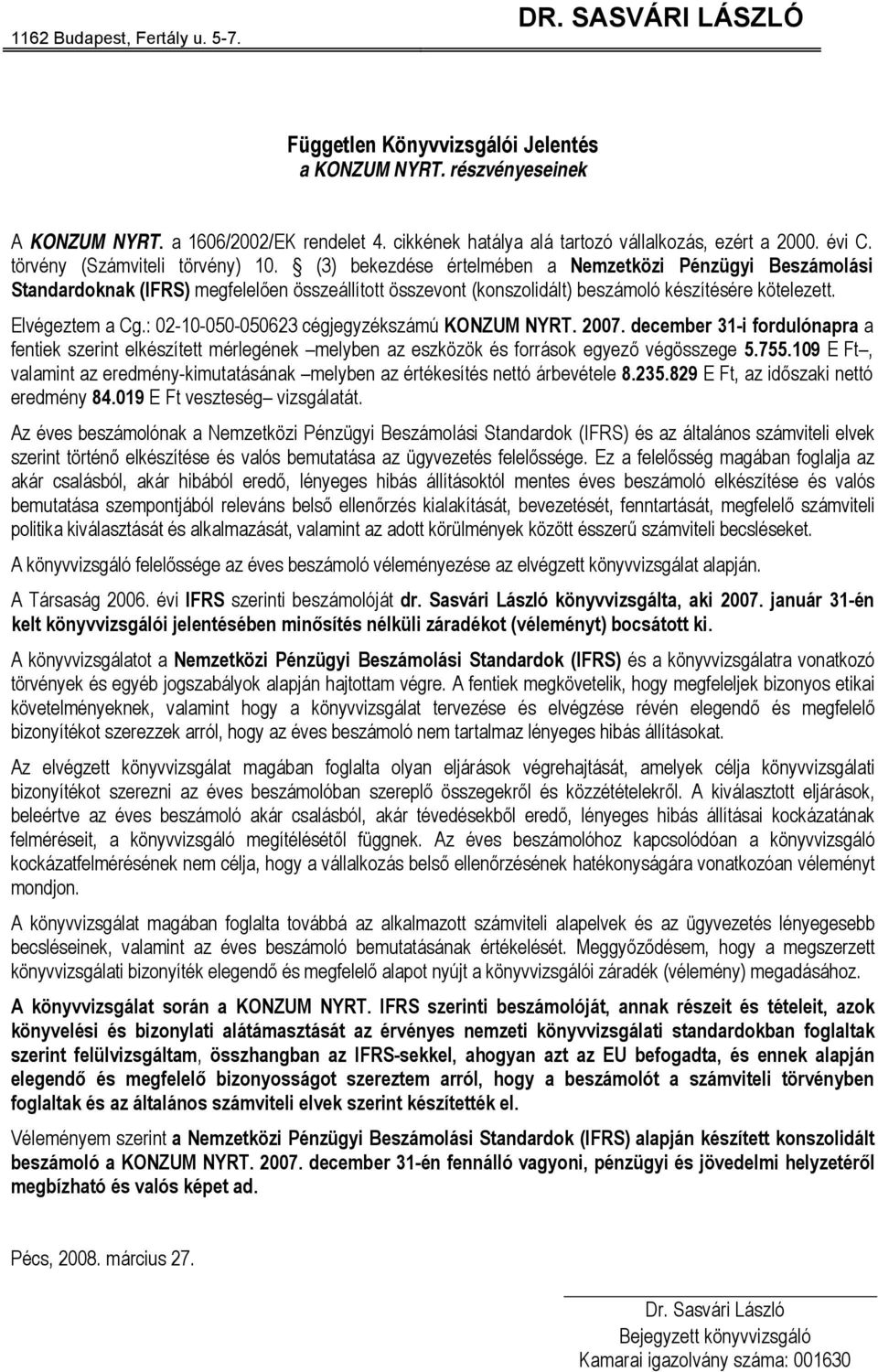 (3) bekezdése értelmében a Nemzetközi Pénzügyi Beszámolási Standardoknak (IFRS) megfelelően összeállított összevont (konszolidált) beszámoló készítésére kötelezett. Elvégeztem a Cg.