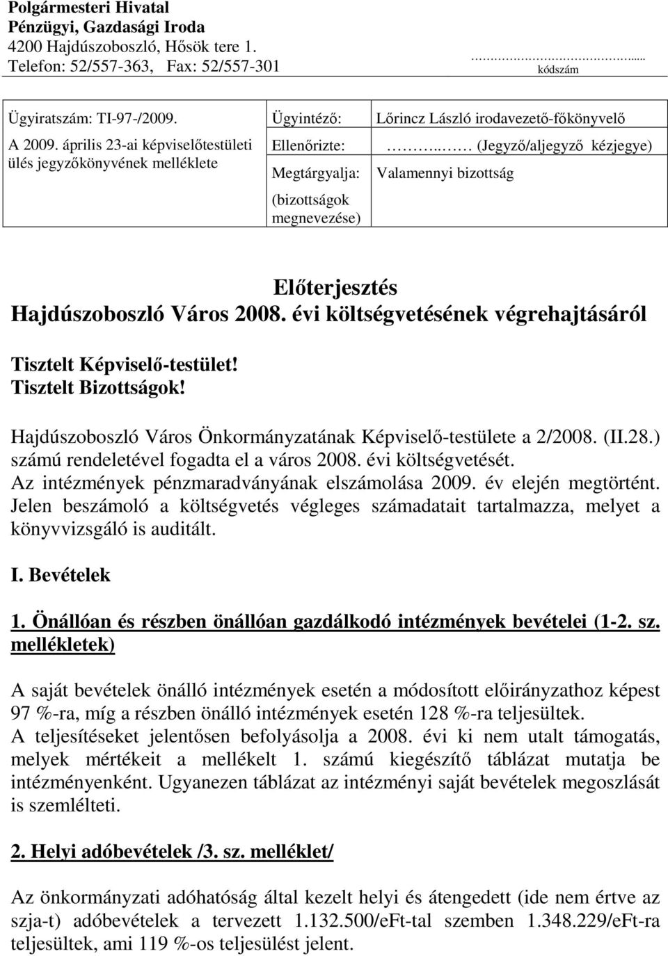 . (Jegyzı/aljegyzı kézjegye) Valamennyi bizottság Elıterjesztés Hajdúszoboszló Város 2008. évi költségvetésének végrehajtásáról Tisztelt Képviselı-testület! Tisztelt Bizottságok!