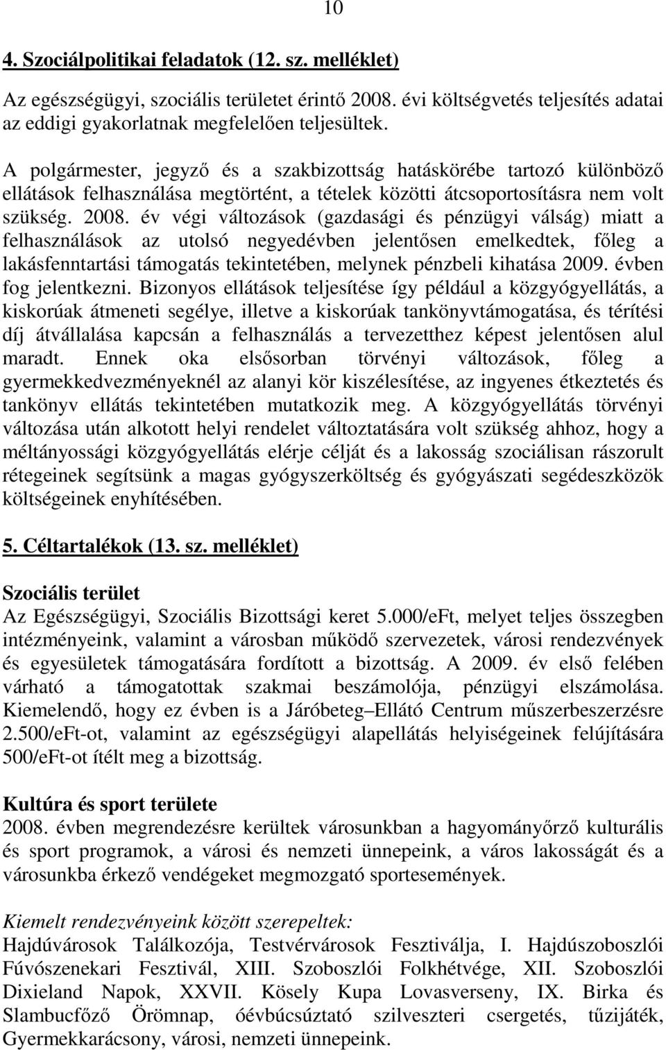 év végi változások (gazdasági és pénzügyi válság) miatt a felhasználások az utolsó negyedévben jelentısen emelkedtek, fıleg a lakásfenntartási támogatás tekintetében, melynek pénzbeli kihatása 2009.