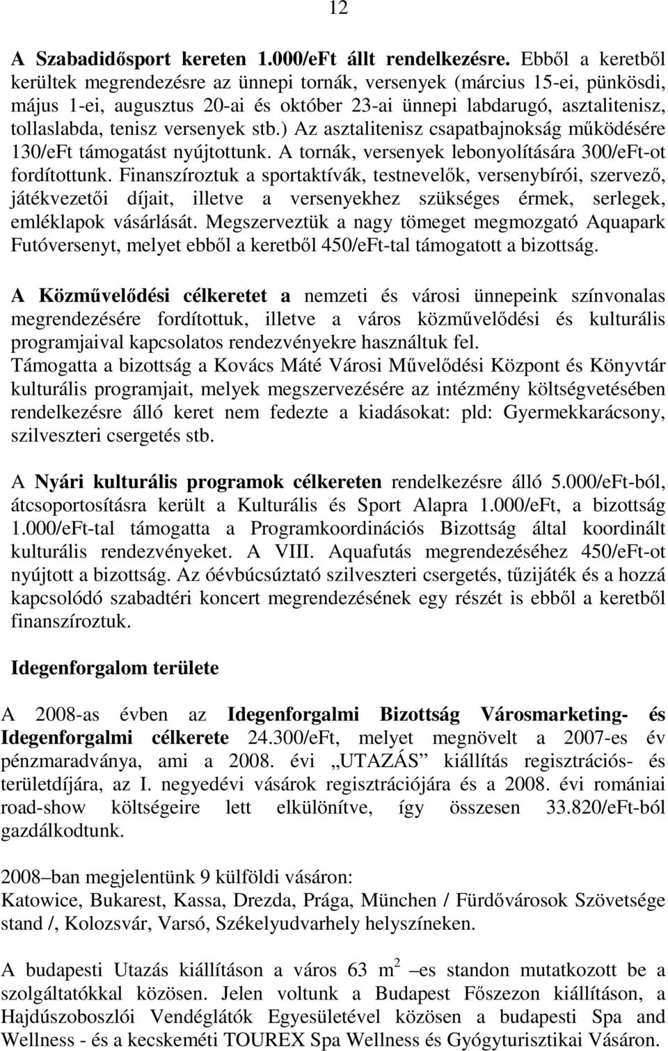 versenyek stb.) Az asztalitenisz csapatbajnokság mőködésére 130/eFt támogatást nyújtottunk. A tornák, versenyek lebonyolítására 300/eFt-ot fordítottunk.